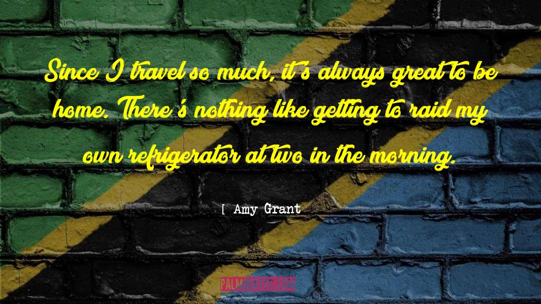 Amy Grant Quotes: Since I travel so much,