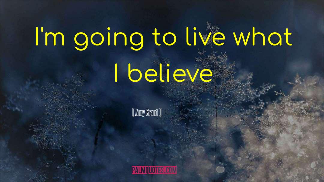 Amy Grant Quotes: I'm going to live what
