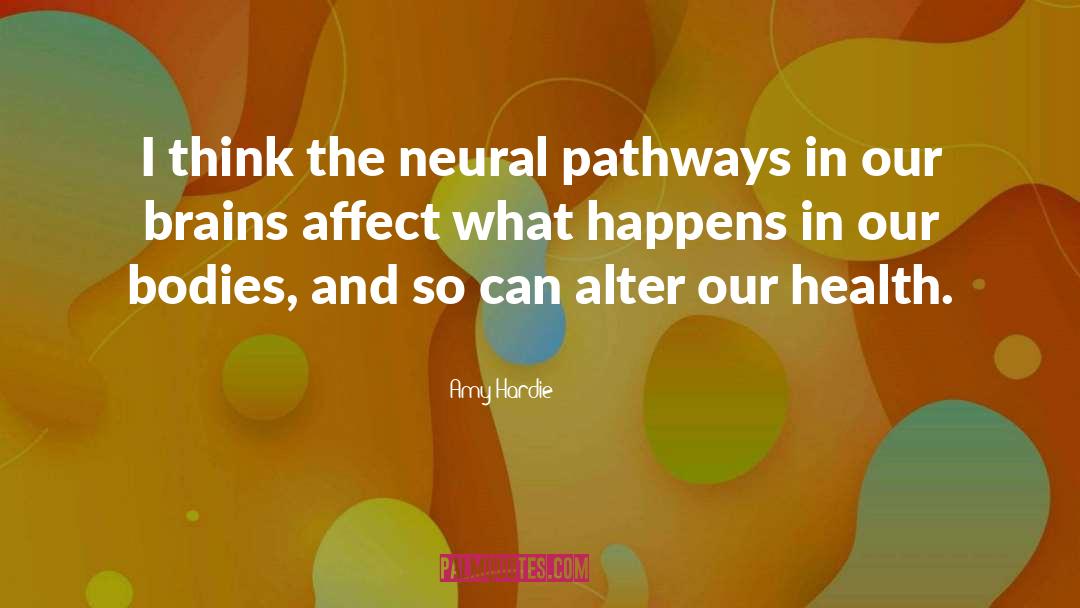 Amy Hardie Quotes: I think the neural pathways