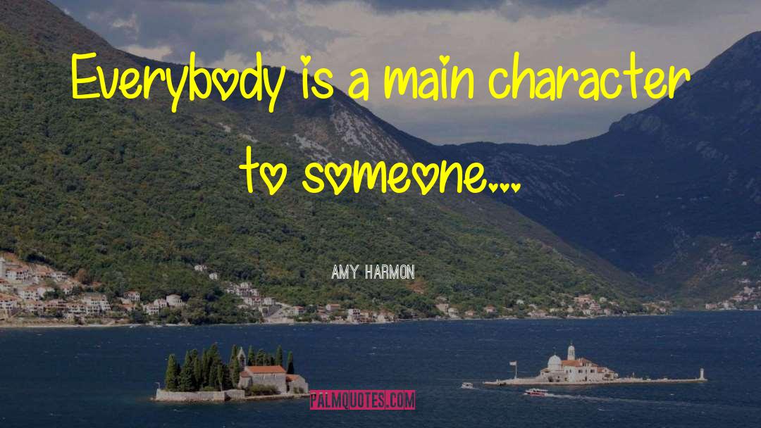 Amy Harmon Quotes: Everybody is a main character