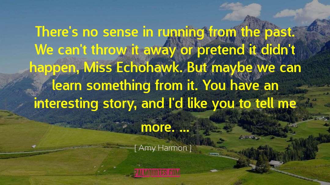Amy Harmon Quotes: There's no sense in running