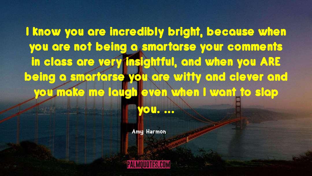 Amy Harmon Quotes: I know you are incredibly