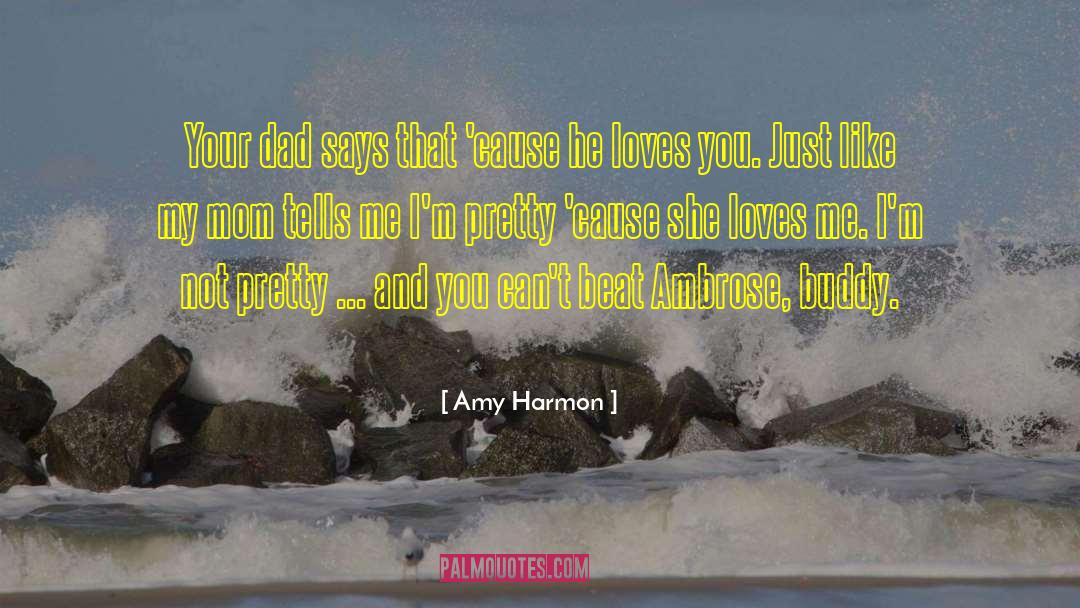 Amy Harmon Quotes: Your dad says that 'cause