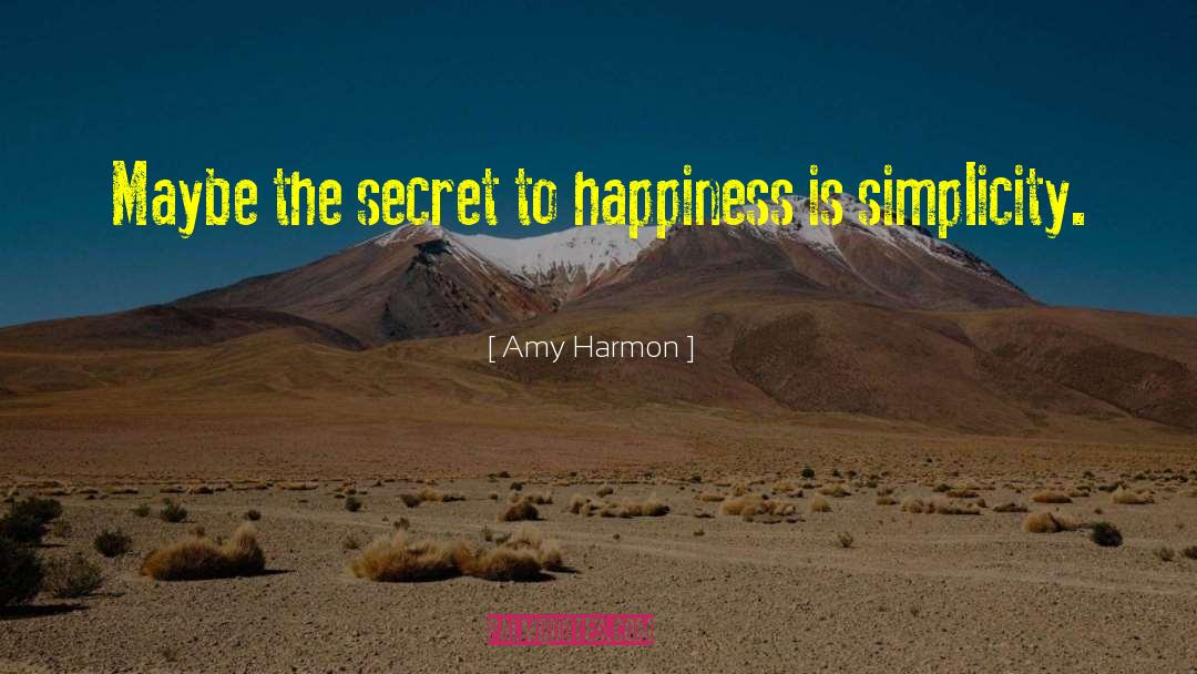 Amy Harmon Quotes: Maybe the secret to happiness