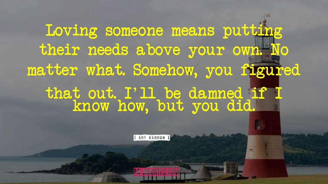 Amy Harmon Quotes: Loving someone means putting their