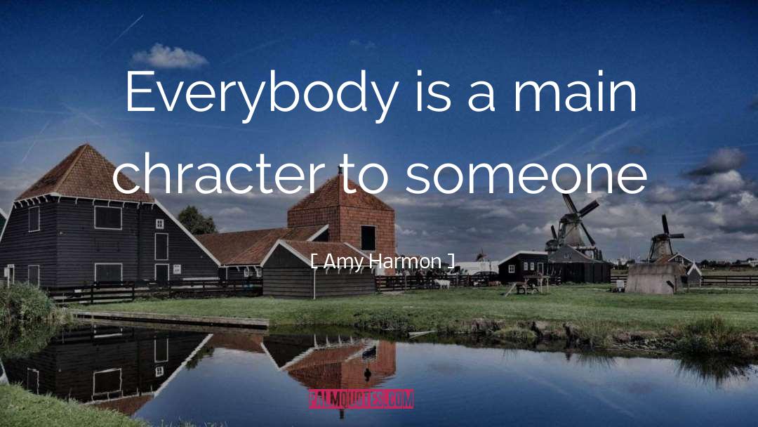 Amy Harmon Quotes: Everybody is a main chracter