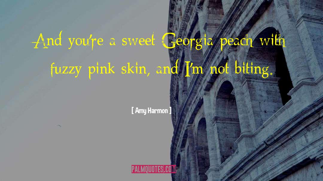 Amy Harmon Quotes: And you're a sweet Georgia
