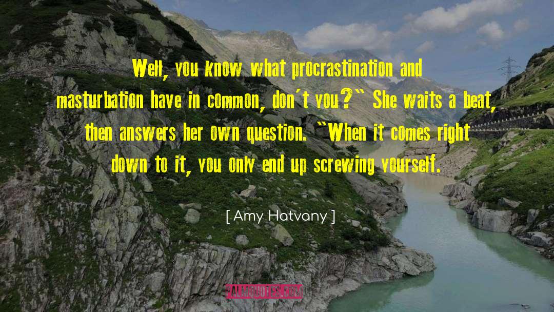 Amy Hatvany Quotes: Well, you know what procrastination