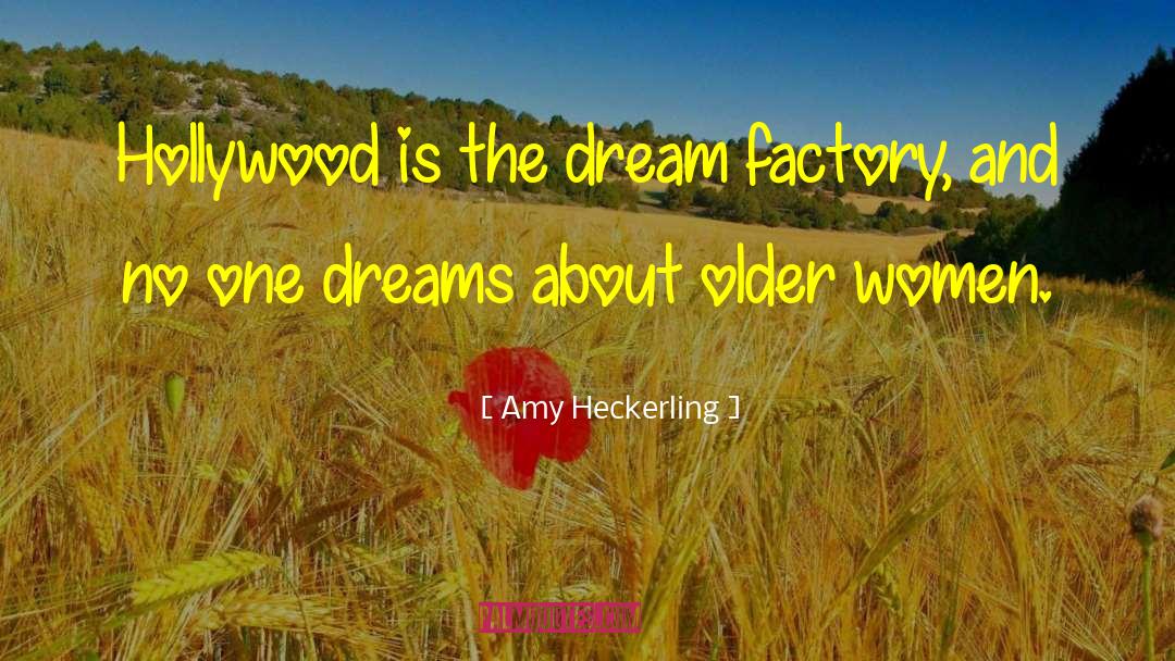 Amy Heckerling Quotes: Hollywood is the dream factory,