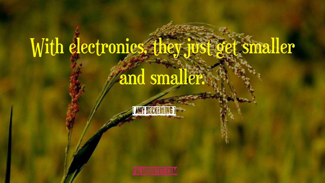 Amy Heckerling Quotes: With electronics, they just get