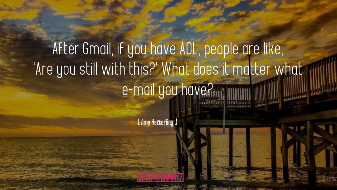 Amy Heckerling Quotes: After Gmail, if you have