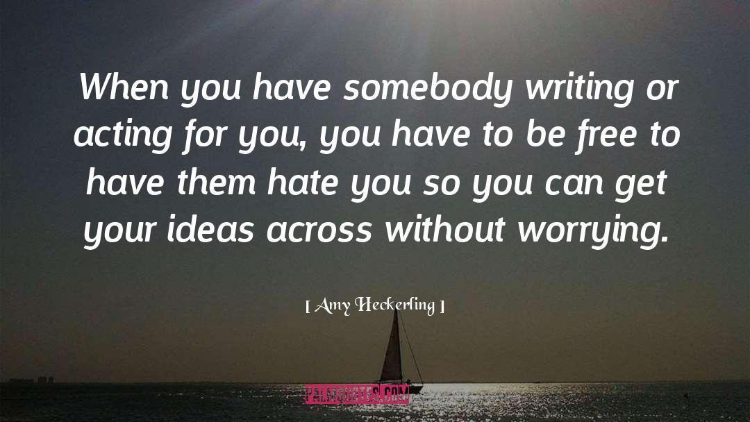 Amy Heckerling Quotes: When you have somebody writing