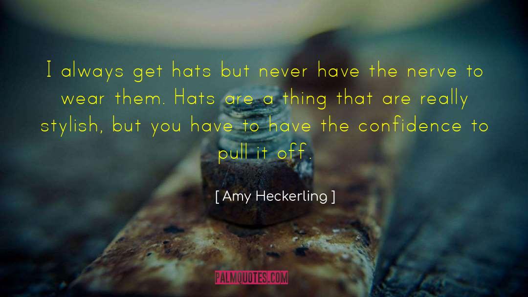 Amy Heckerling Quotes: I always get hats but