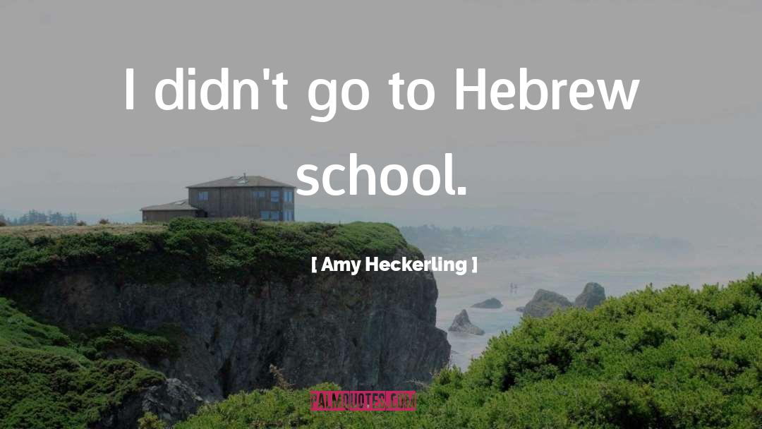 Amy Heckerling Quotes: I didn't go to Hebrew