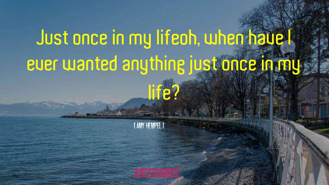 Amy Hempel Quotes: Just once in my life<br>oh,