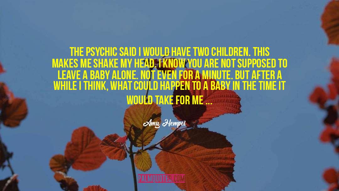 Amy Hempel Quotes: The psychic said I would