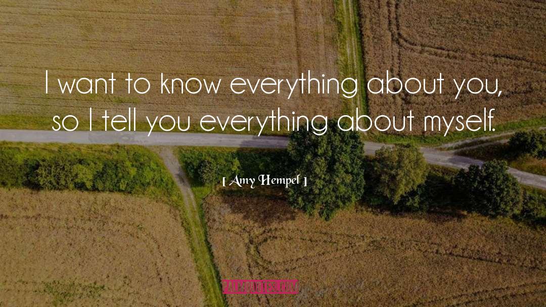 Amy Hempel Quotes: I want to know everything