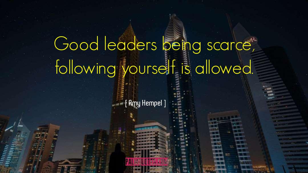 Amy Hempel Quotes: Good leaders being scarce, following