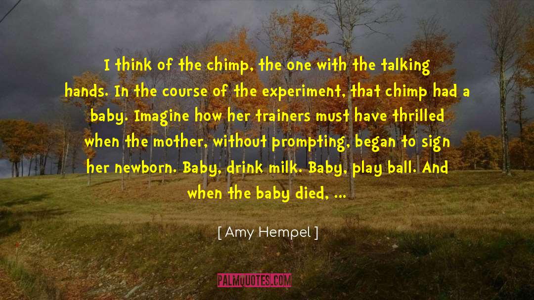 Amy Hempel Quotes: I think of the chimp,