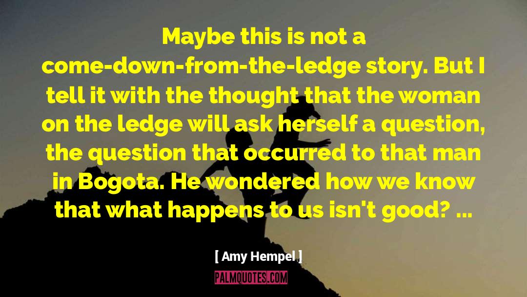 Amy Hempel Quotes: Maybe this is not a