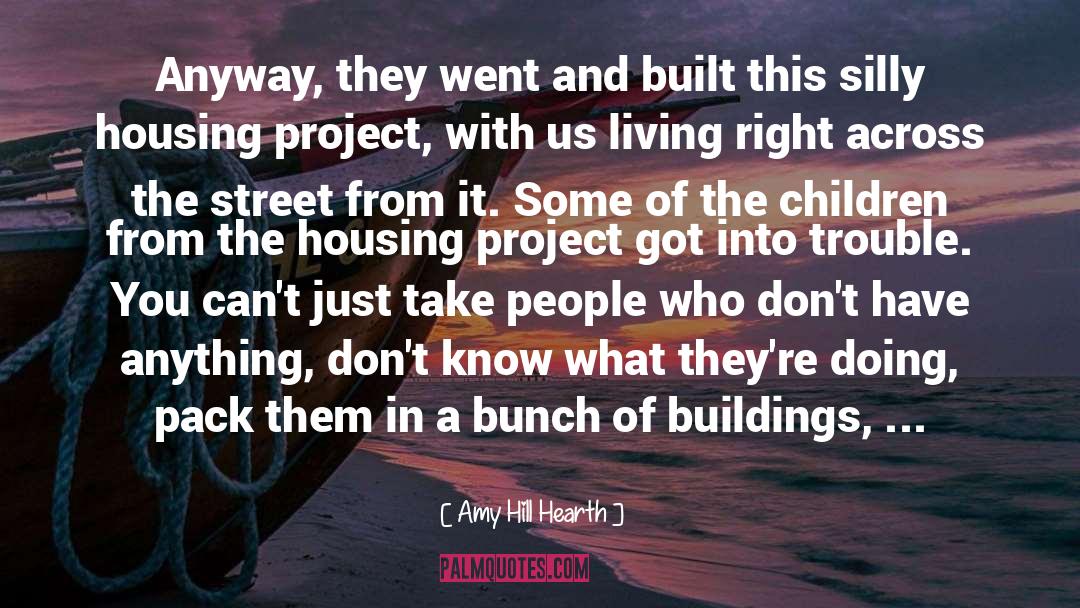 Amy Hill Hearth Quotes: Anyway, they went and built