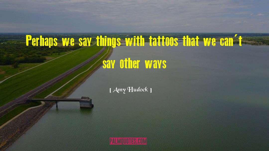 Amy Hudock Quotes: Perhaps we say things with