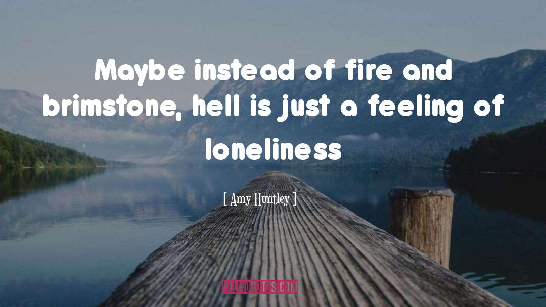 Amy Huntley Quotes: Maybe instead of fire and