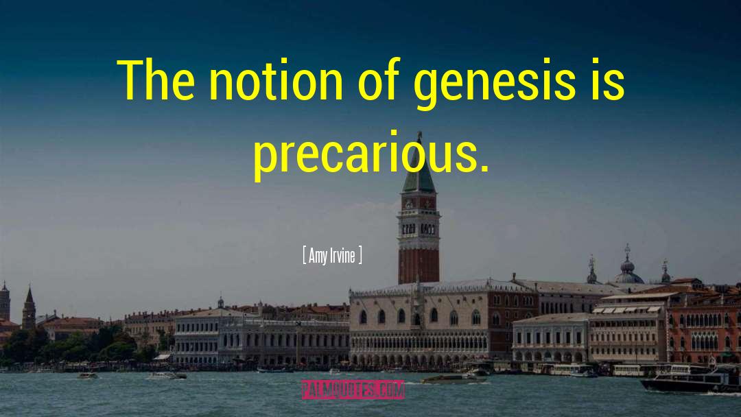 Amy Irvine Quotes: The notion of genesis is