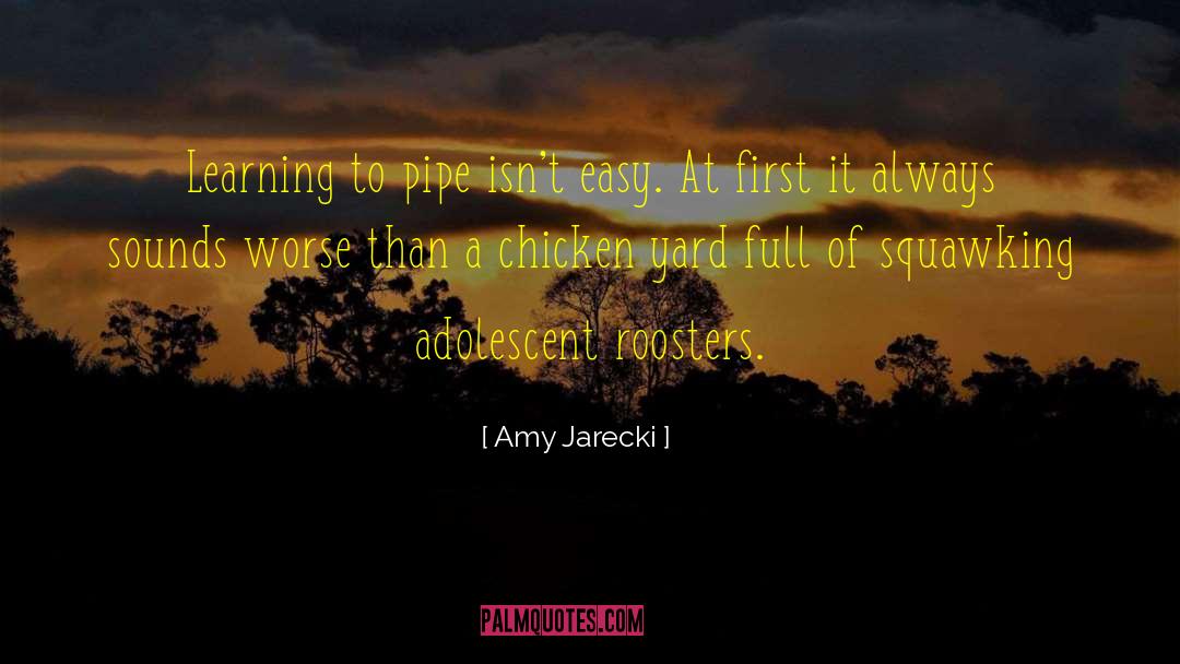 Amy Jarecki Quotes: Learning to pipe isn't easy.