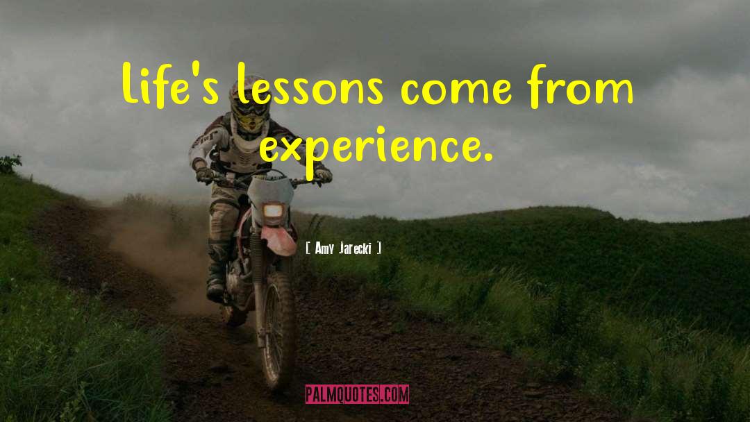 Amy Jarecki Quotes: Life's lessons come from experience.