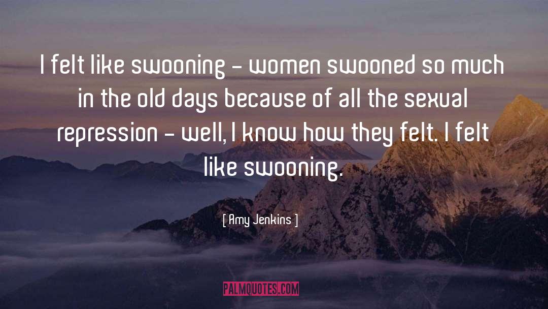 Amy Jenkins Quotes: I felt like swooning -