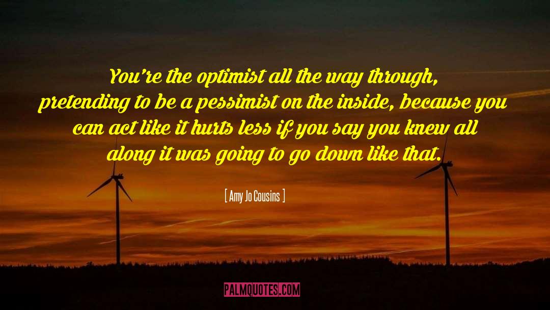 Amy Jo Cousins Quotes: You're the optimist all the