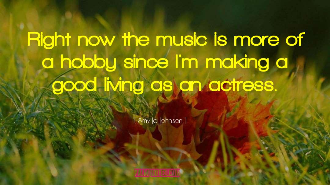 Amy Jo Johnson Quotes: Right now the music is