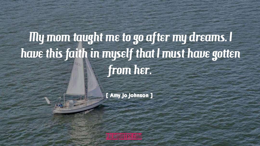 Amy Jo Johnson Quotes: My mom taught me to