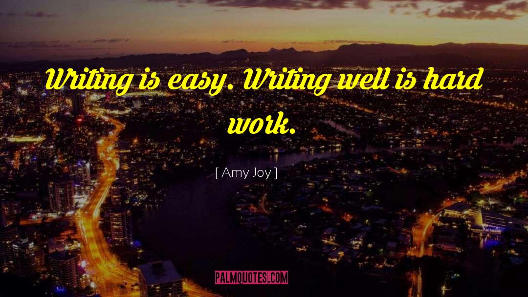 Amy Joy Quotes: Writing is easy. Writing well