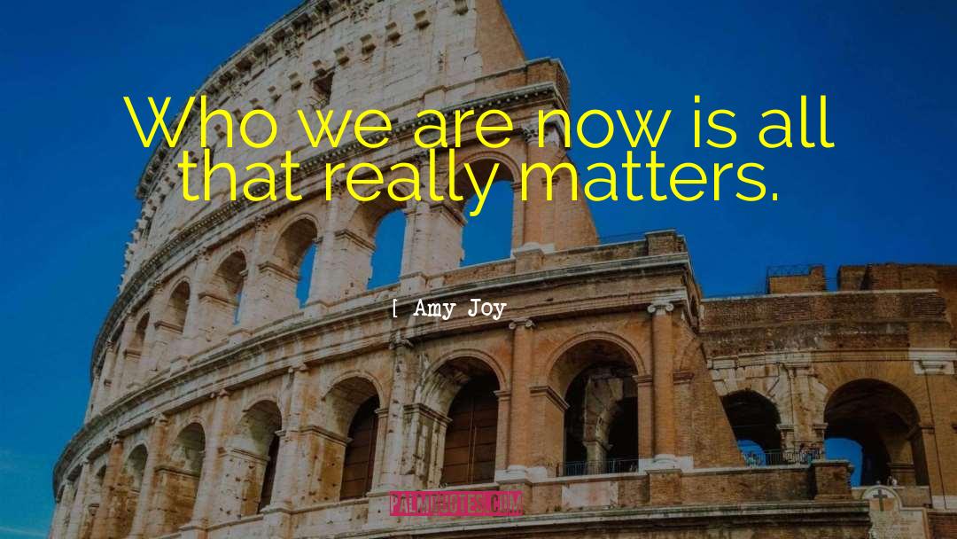 Amy Joy Quotes: Who we are now is