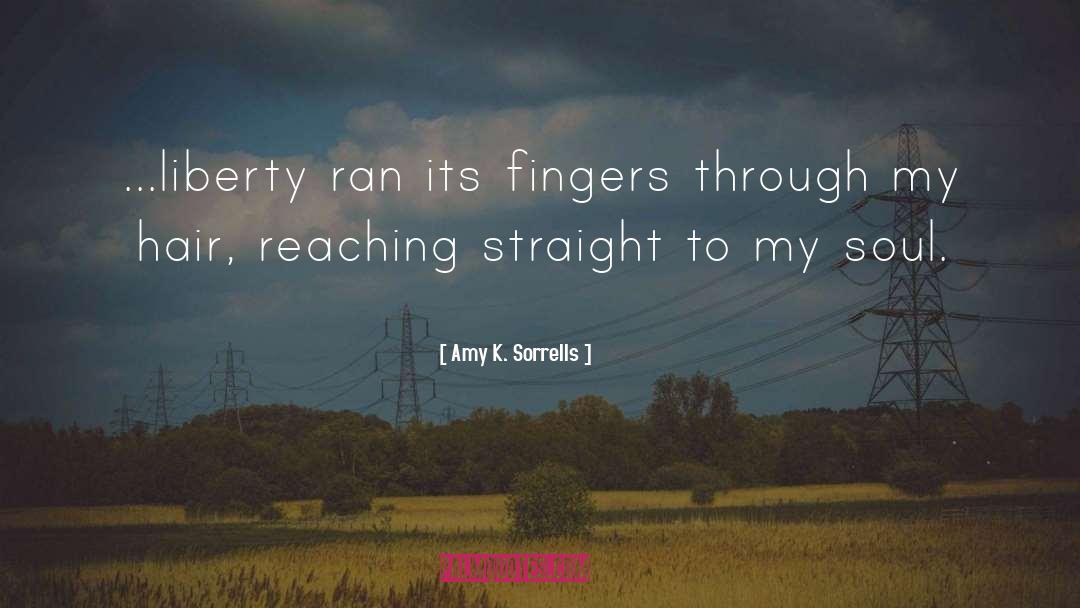 Amy K. Sorrells Quotes: ...liberty ran its fingers through