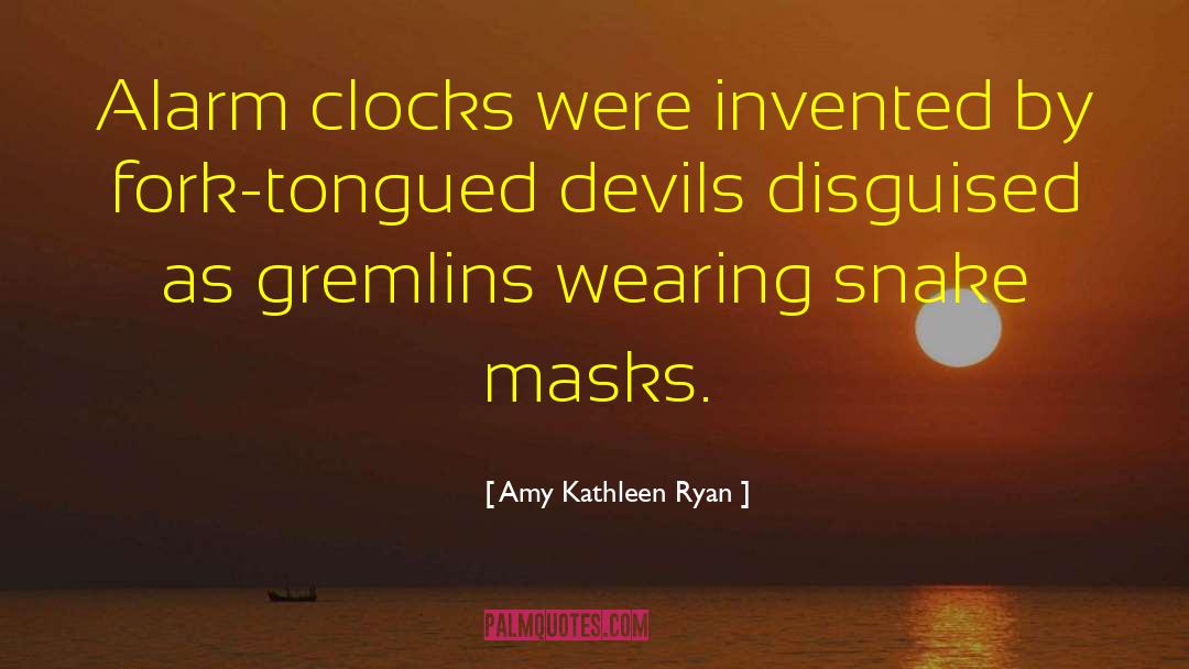 Amy Kathleen Ryan Quotes: Alarm clocks were invented by