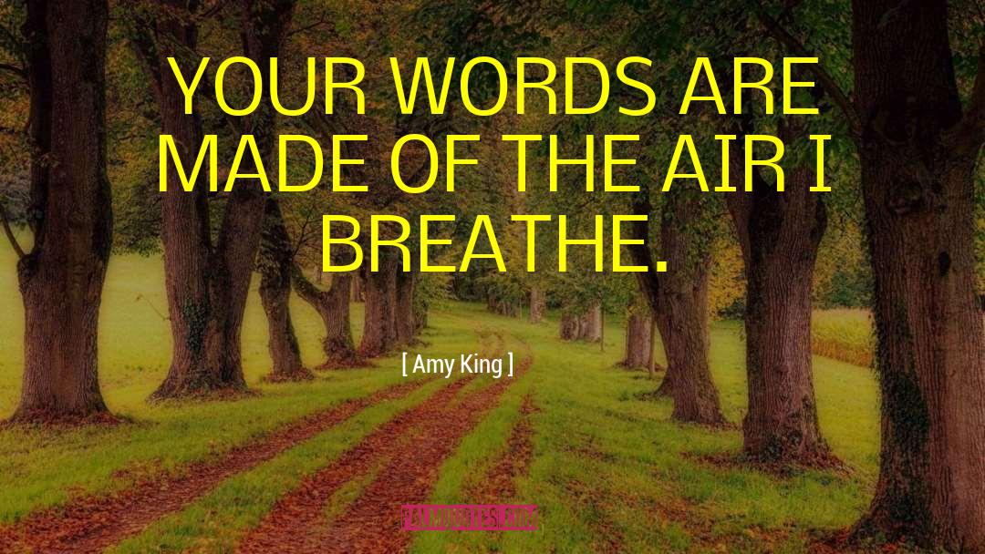 Amy King Quotes: YOUR WORDS ARE MADE OF