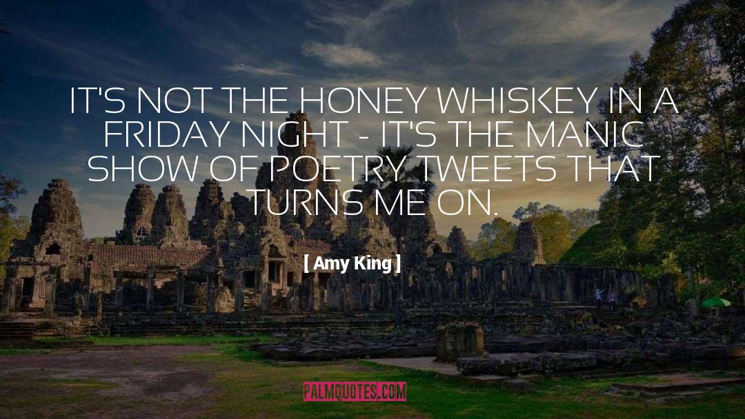 Amy King Quotes: IT'S NOT THE HONEY WHISKEY