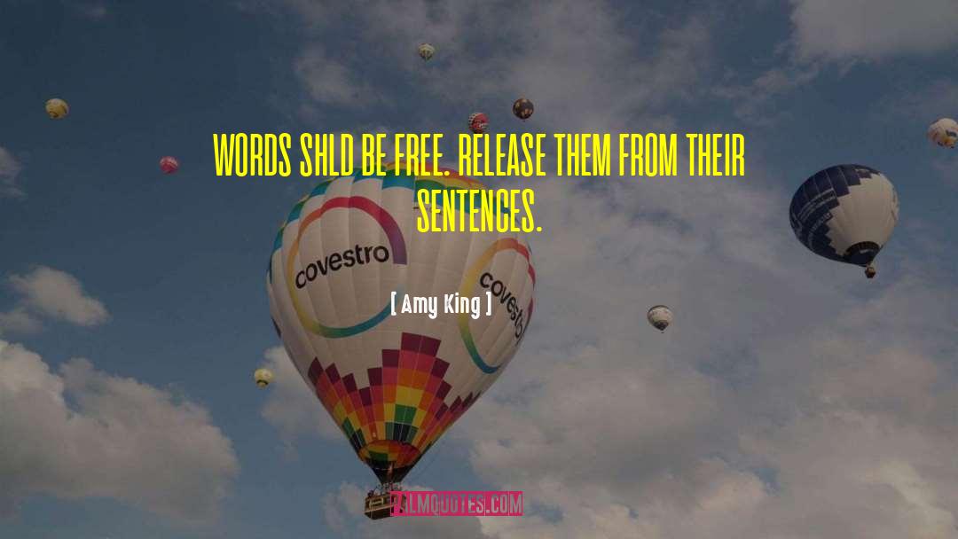 Amy King Quotes: WORDS SHLD BE FREE. RELEASE