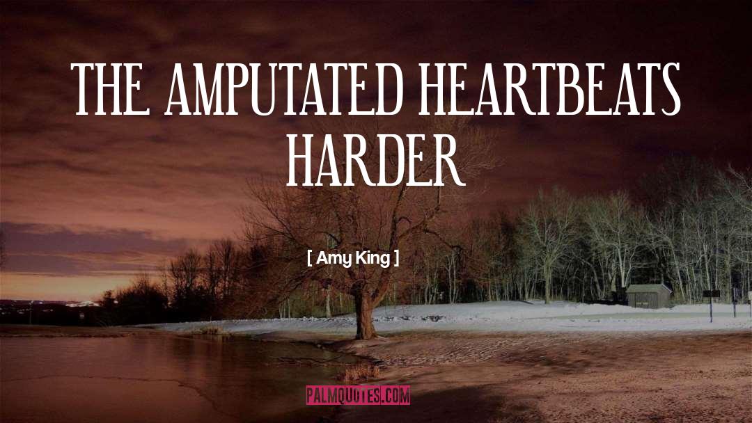 Amy King Quotes: THE AMPUTATED HEART<br />BEATS HARDER