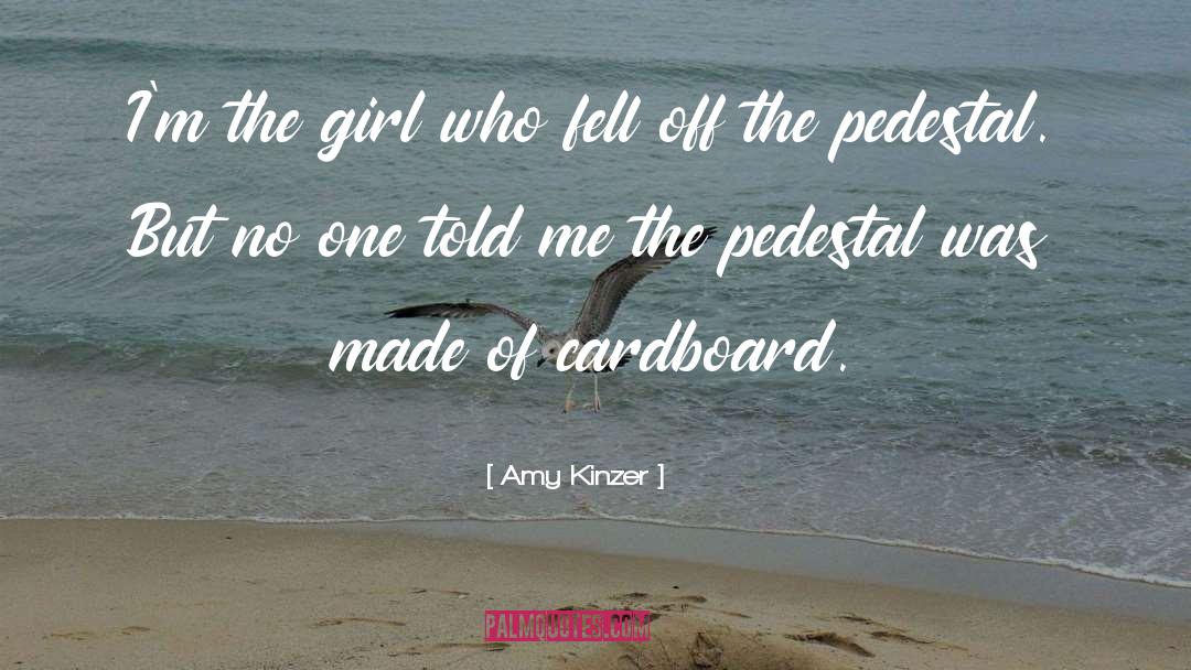 Amy Kinzer Quotes: I'm the girl who fell