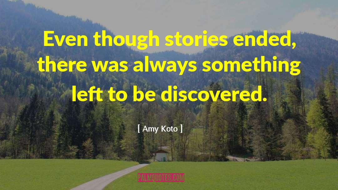 Amy Koto Quotes: Even though stories ended, there