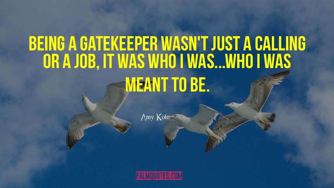 Amy Koto Quotes: Being a Gatekeeper wasn't just