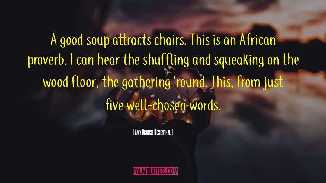 Amy Krouse Rosenthal Quotes: A good soup attracts chairs.