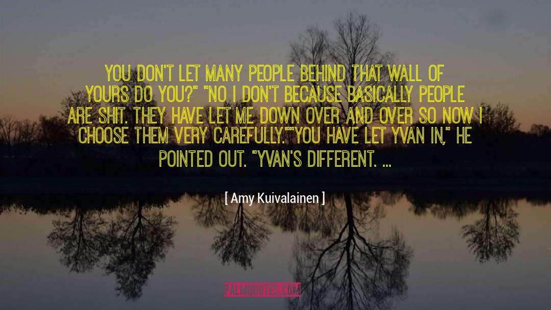 Amy Kuivalainen Quotes: You don't let many people