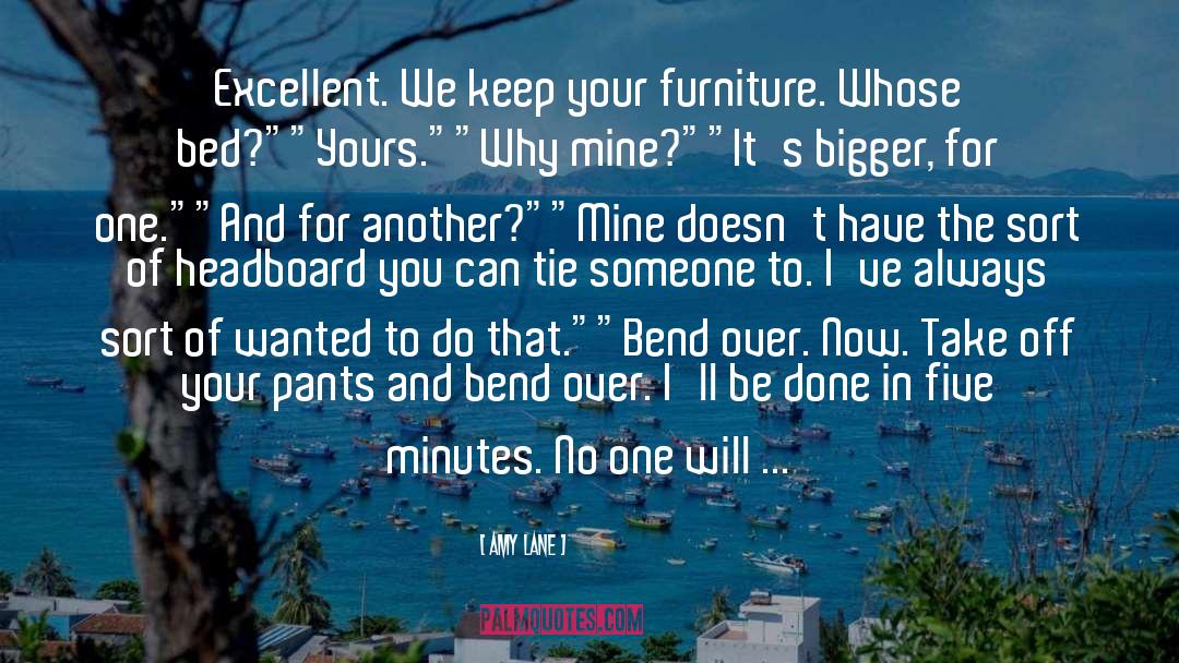Amy Lane Quotes: Excellent. We keep your furniture.