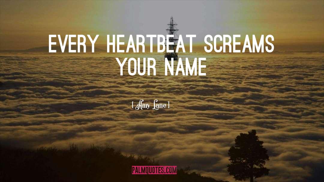 Amy Lane Quotes: Every heartbeat screams your name