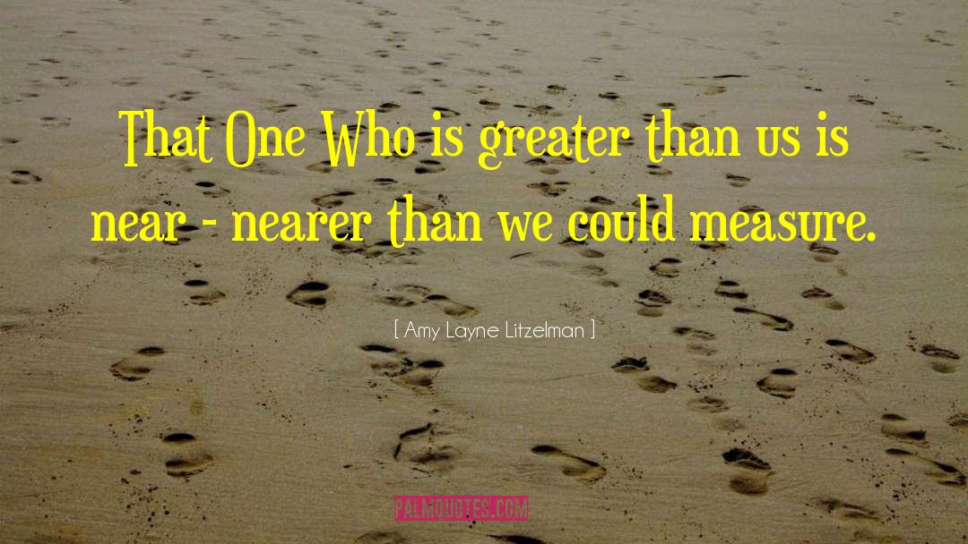 Amy Layne Litzelman Quotes: That One Who is greater